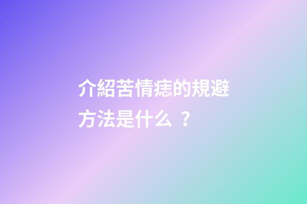 介紹苦情痣的規避方法是什么？